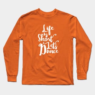 Life Is Short Let’s Dance - dance and ballet lover Long Sleeve T-Shirt